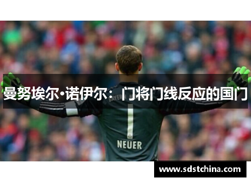 曼努埃尔·诺伊尔：门将门线反应的国门