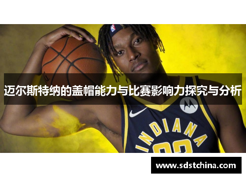迈尔斯特纳的盖帽能力与比赛影响力探究与分析
