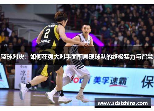 篮球对决：如何在强大对手面前展现球队的终极实力与智慧