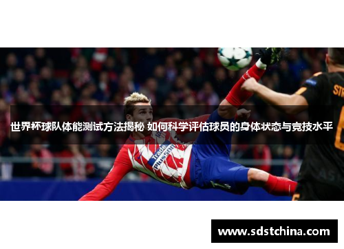 世界杯球队体能测试方法揭秘 如何科学评估球员的身体状态与竞技水平