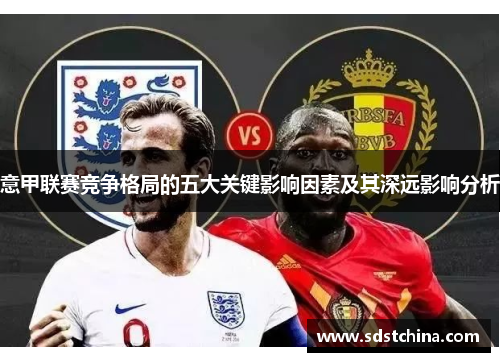 意甲联赛竞争格局的五大关键影响因素及其深远影响分析