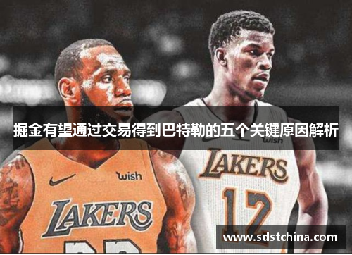 掘金有望通过交易得到巴特勒的五个关键原因解析