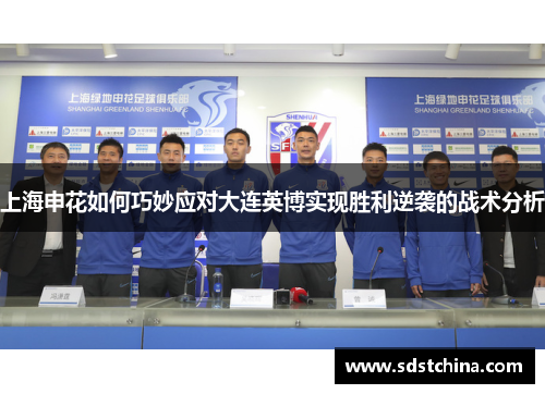 上海申花如何巧妙应对大连英博实现胜利逆袭的战术分析