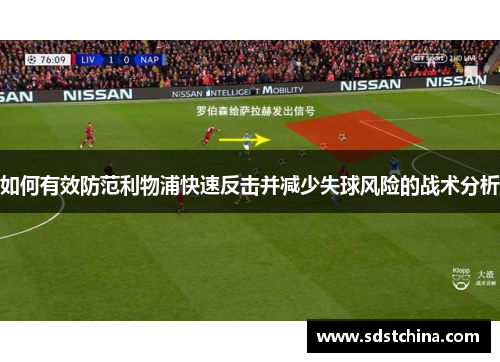 如何有效防范利物浦快速反击并减少失球风险的战术分析