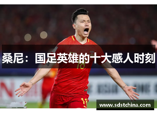 桑尼：国足英雄的十大感人时刻